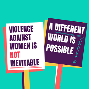 Placards that read 'violence against women and girls is not inevitable' and 'a different world is possible!'