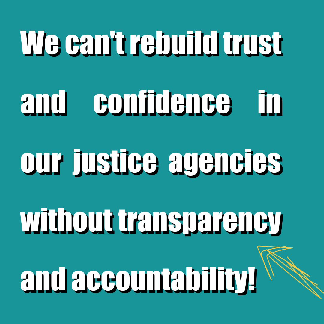 We Can't Rebuild Trust And Confidence In Our Justice Agencies Without Transparency And Accountability!