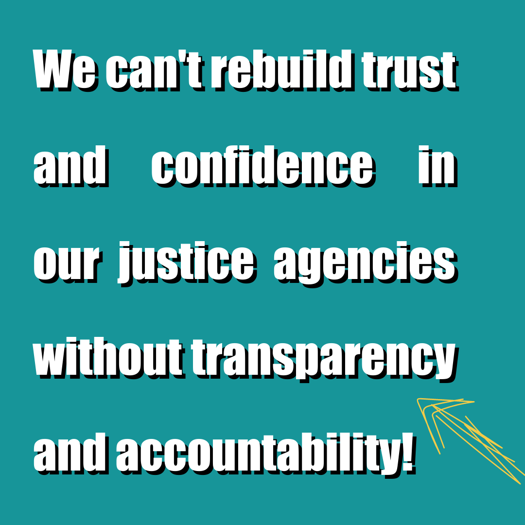 We can't rebuild trust and confidence in our justice agencies without transparency and accountability!