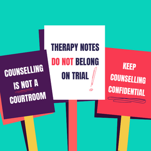 Three Placards That Read: Counselling Is Not A Courtroom, Therapy Notes Do Not Belong On Trial, Keep Counselling Confidential