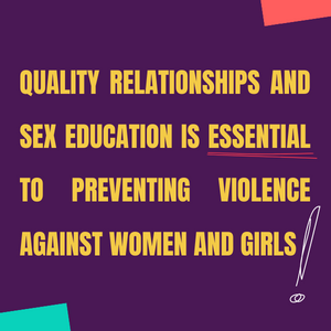 Quality Relationships & Sex Education is essential to preventing violence against women and girls!