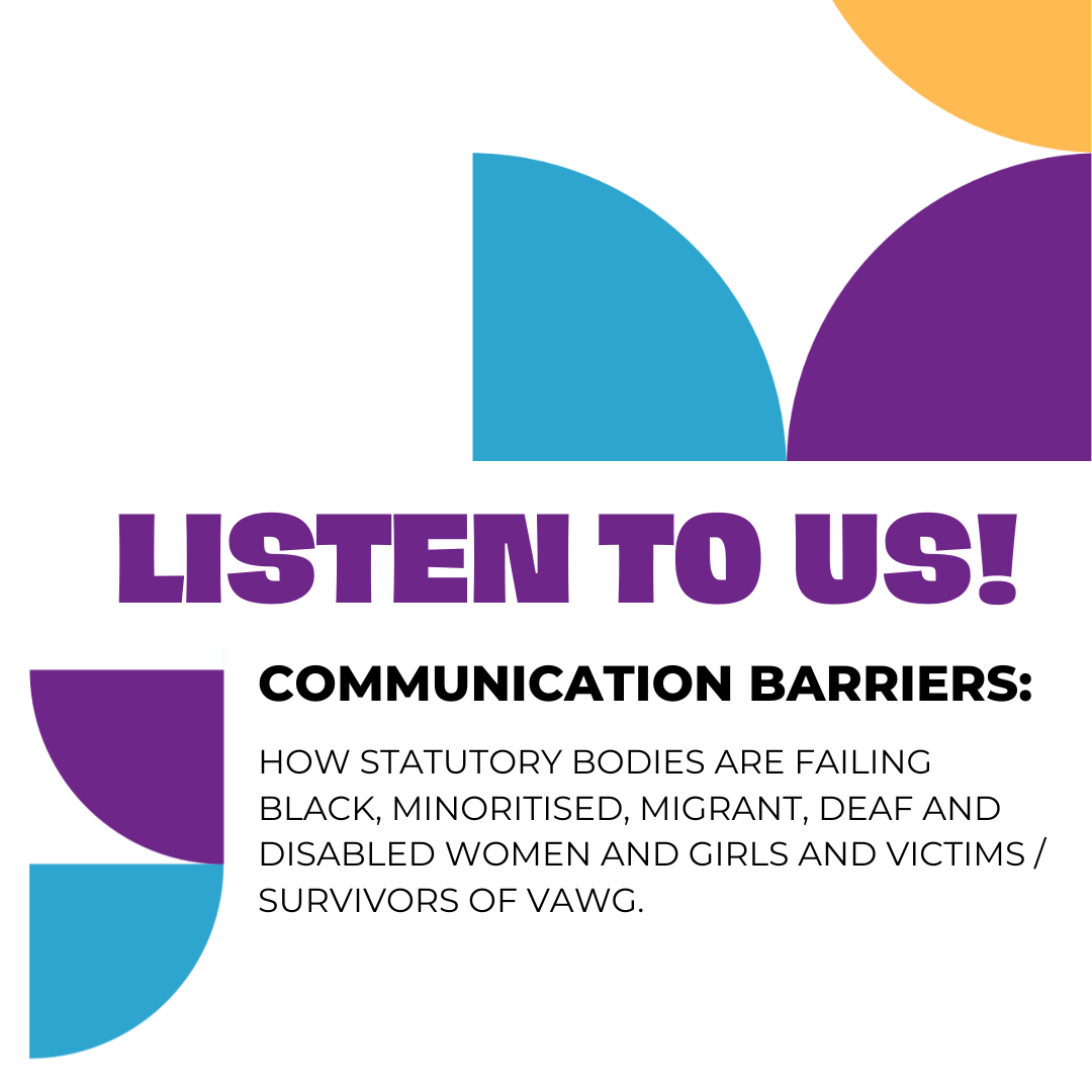 Listen to us! Communication barriers: How statutory bodies are failing Black, minoritised, migrant, Deaf and disabled women and girls and victims and survivors of VAWG