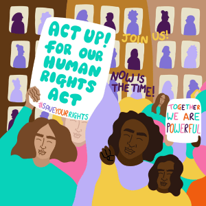 Illustration of women at a protest with placards that say: Act up for our Human Rights Act! Together we are powerful! Now is the time! Join us! #SaveYourRights