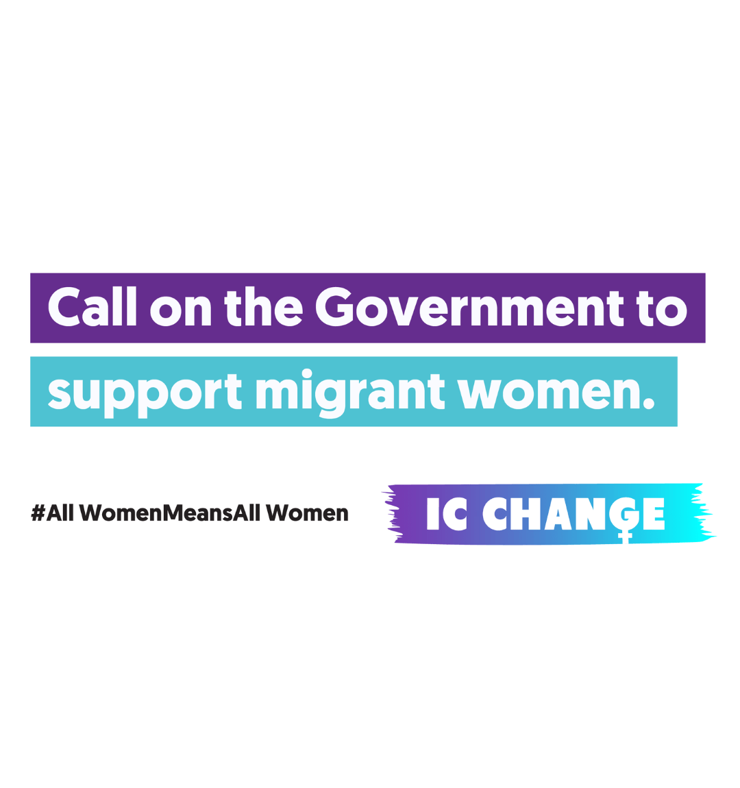 Call on the Government to support migrant women. All women means all women!