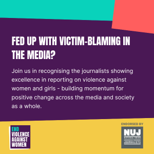 Fed up with victim-blaming in the media? Join us in recognising the journalists showing excellence in reporting on violence against women and girls - building momentum for positive change across the media and society as a whole.