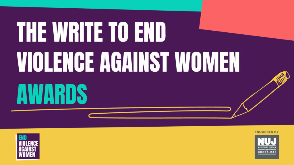 The Write to End Violence Against Women Awards, endorsed by the National Union of Journalists (NUJ)