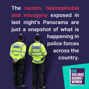 The racism, Islamophobia and misogyny exposed in last night’s Panorama are just a snapshot of what is happening in police forces across the country.